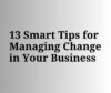 13 Smart Tips for Managing Change in Your Business