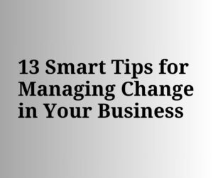 Text graphic reading “13 Smart Tips for Managing Change in Your Business” on a simple neutral gradient background.