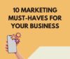 Ten Marketing Must-Haves for Your Business
